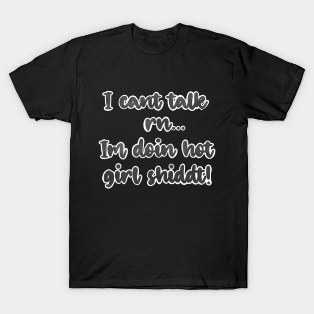 I cant talk right now, I'm doing hot girl shit! T-Shirt by Fruit Tee